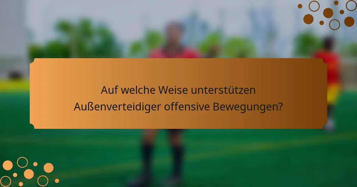 Auf welche Weise unterstützen Außenverteidiger offensive Bewegungen?
