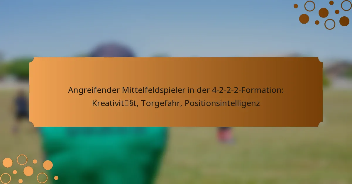 Angreifender Mittelfeldspieler in der 4-2-2-2-Formation: Kreativität, Torgefahr, Positionsintelligenz