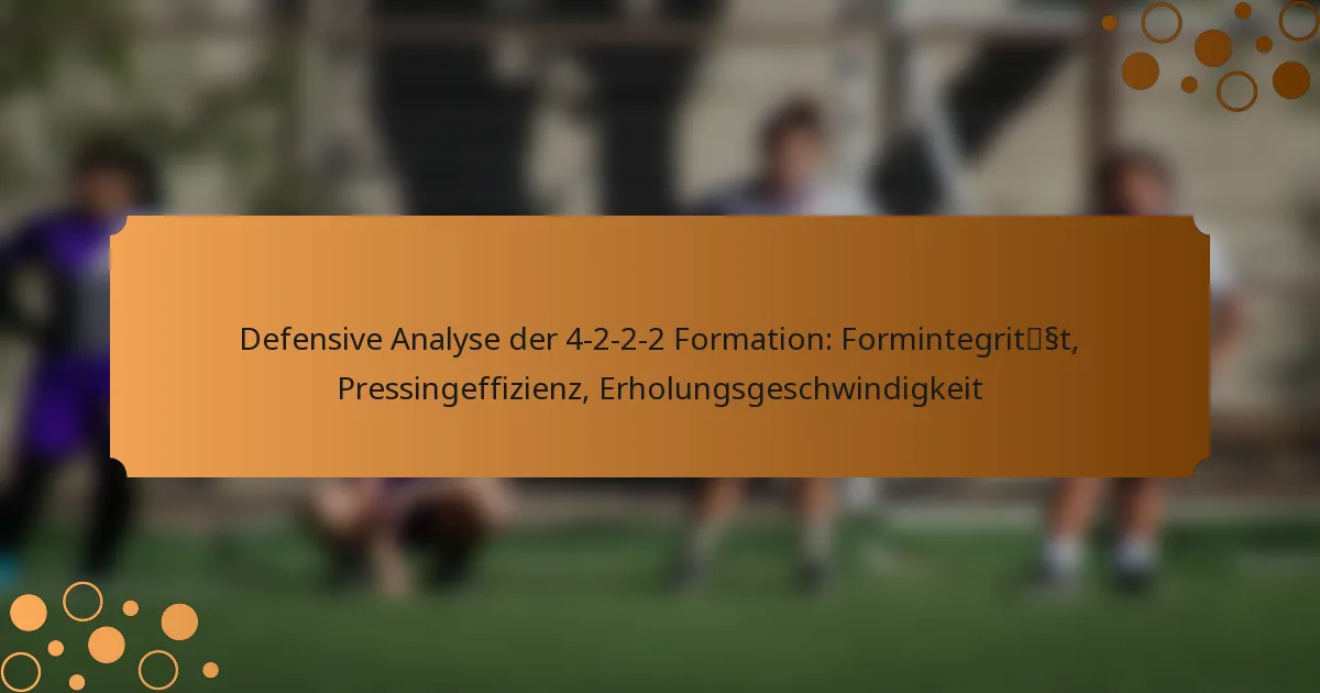 Defensive Analyse der 4-2-2-2 Formation: Formintegrität, Pressingeffizienz, Erholungsgeschwindigkeit