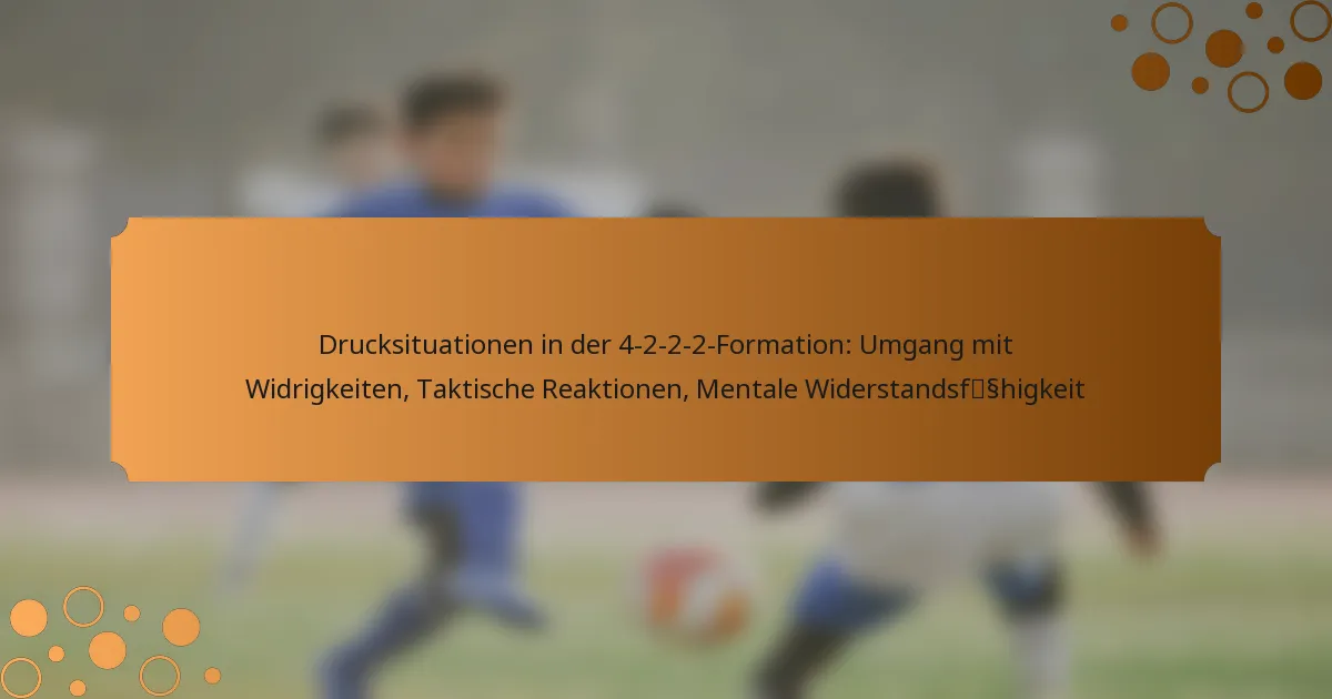 Drucksituationen in der 4-2-2-2-Formation: Umgang mit Widrigkeiten, Taktische Reaktionen, Mentale Widerstandsfähigkeit