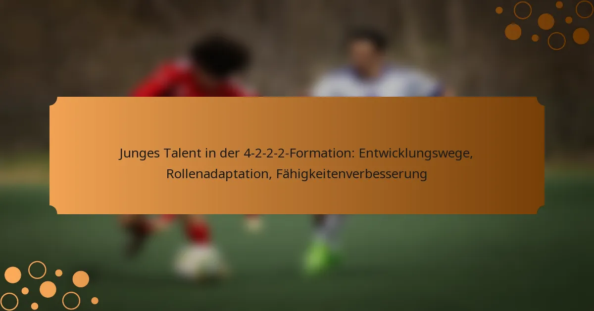 Junges Talent in der 4-2-2-2-Formation: Entwicklungswege, Rollenadaptation, Fähigkeitenverbesserung