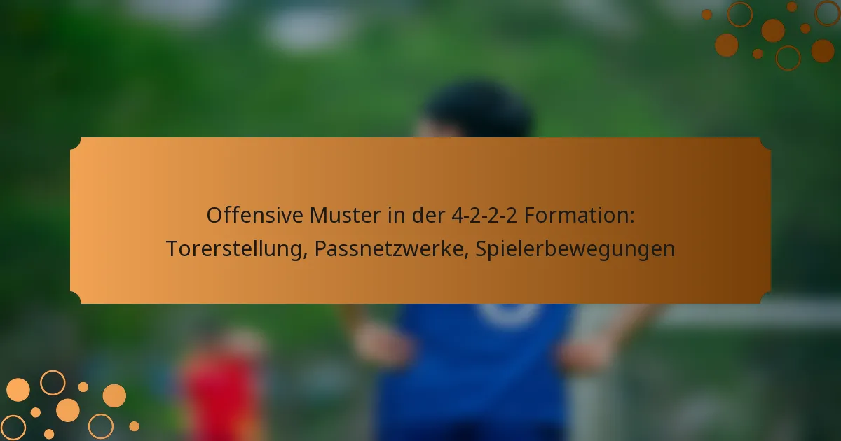 Offensive Muster in der 4-2-2-2 Formation: Torerstellung, Passnetzwerke, Spielerbewegungen