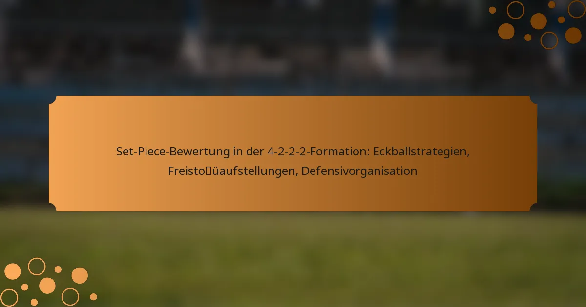 Set-Piece-Bewertung in der 4-2-2-2-Formation: Eckballstrategien, Freistoßaufstellungen, Defensivorganisation