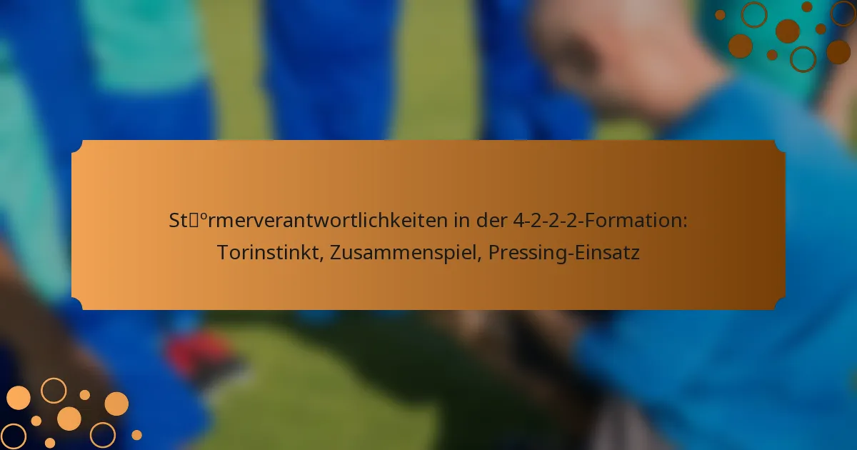 Stürmerverantwortlichkeiten in der 4-2-2-2-Formation: Torinstinkt, Zusammenspiel, Pressing-Einsatz