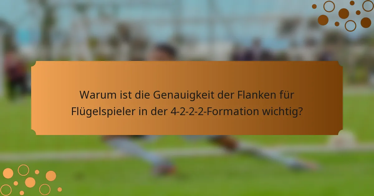 Warum ist die Genauigkeit der Flanken für Flügelspieler in der 4-2-2-2-Formation wichtig?