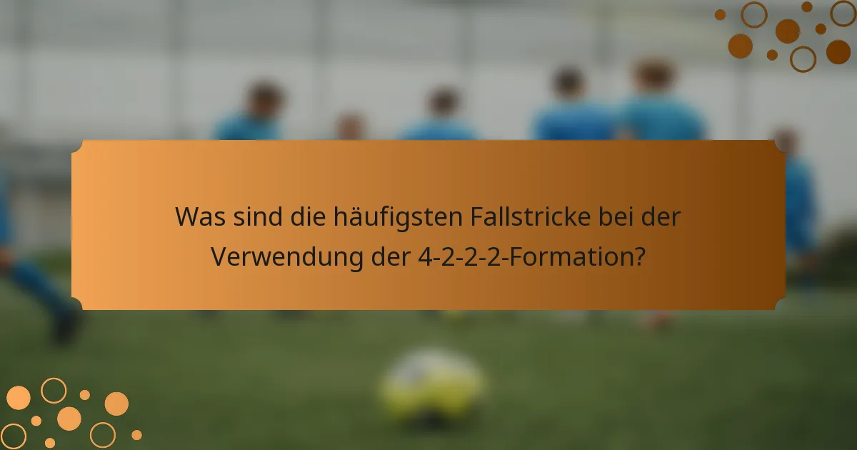Was sind die häufigsten Fallstricke bei der Verwendung der 4-2-2-2-Formation?