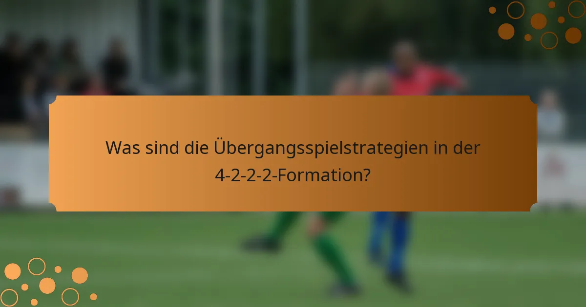Was sind die Übergangsspielstrategien in der 4-2-2-2-Formation?