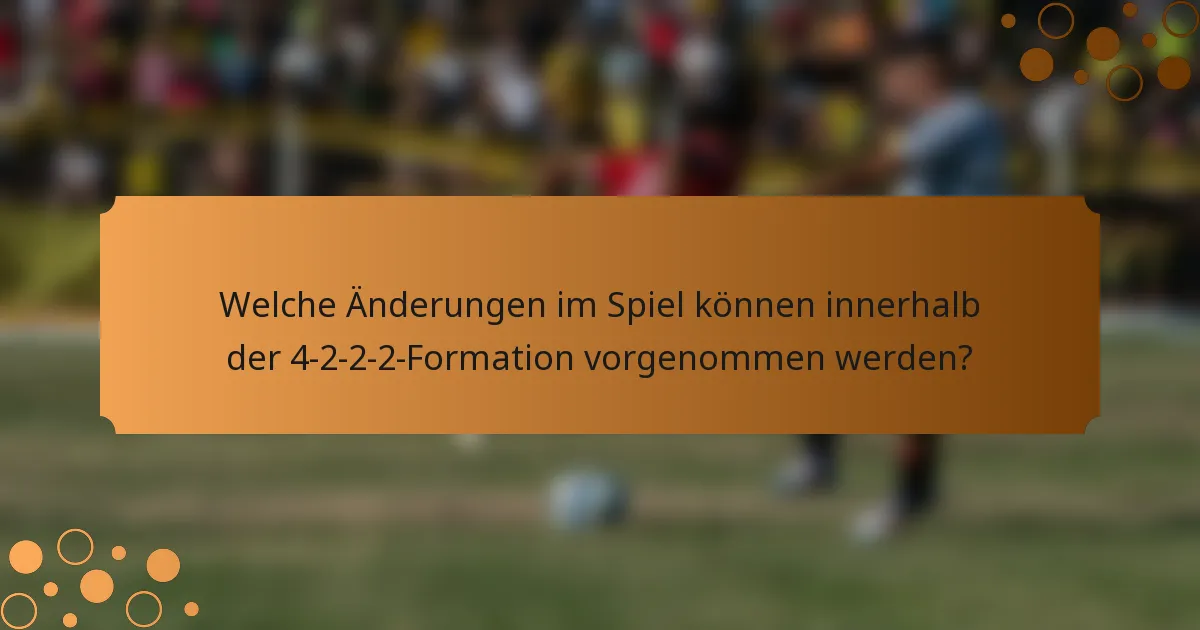 Welche Änderungen im Spiel können innerhalb der 4-2-2-2-Formation vorgenommen werden?