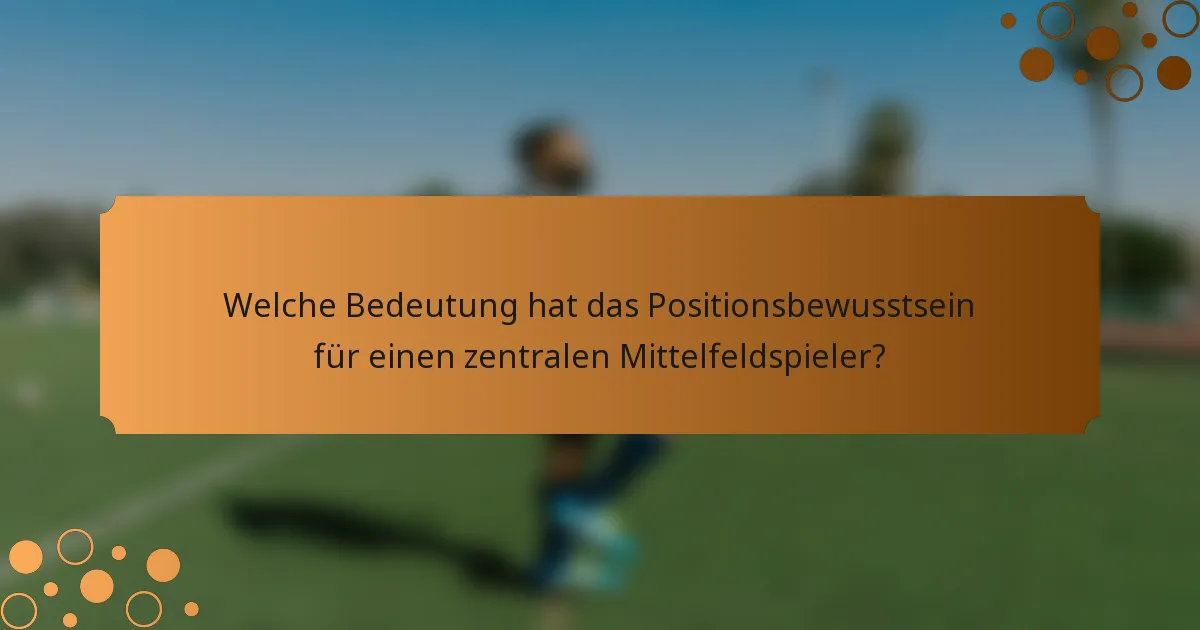 Welche Bedeutung hat das Positionsbewusstsein für einen zentralen Mittelfeldspieler?