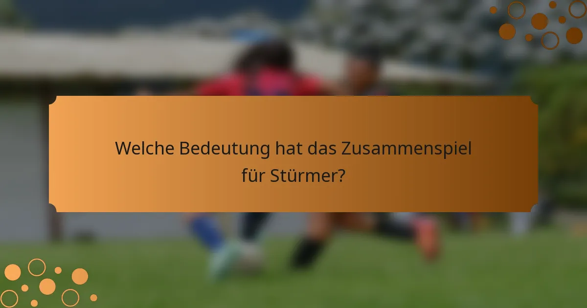 Welche Bedeutung hat das Zusammenspiel für Stürmer?