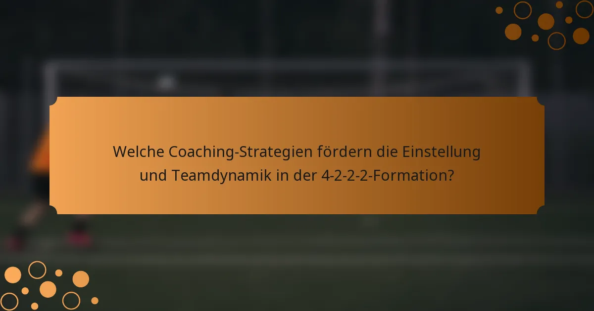 Welche Coaching-Strategien fördern die Einstellung und Teamdynamik in der 4-2-2-2-Formation?