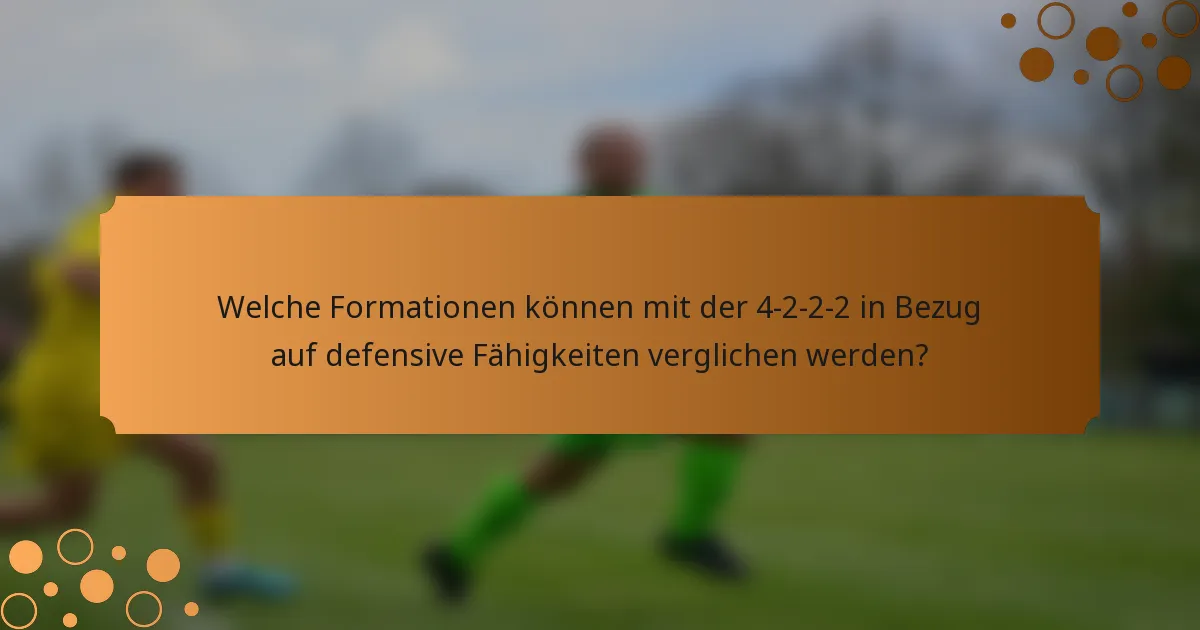 Welche Formationen können mit der 4-2-2-2 in Bezug auf defensive Fähigkeiten verglichen werden?