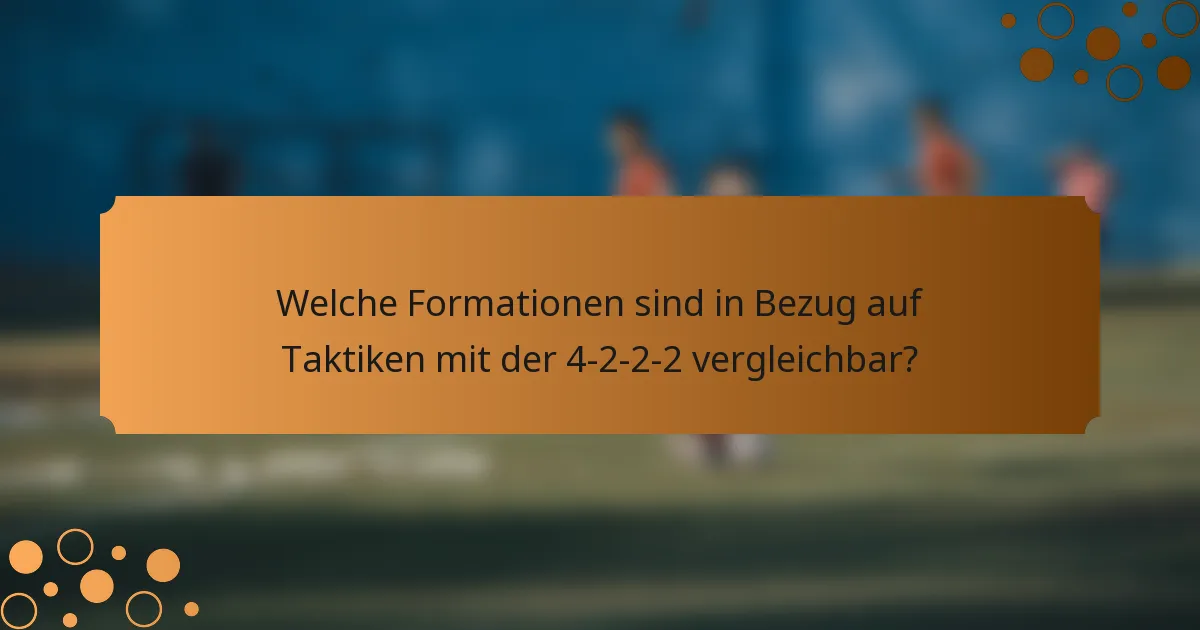 Welche Formationen sind in Bezug auf Taktiken mit der 4-2-2-2 vergleichbar?
