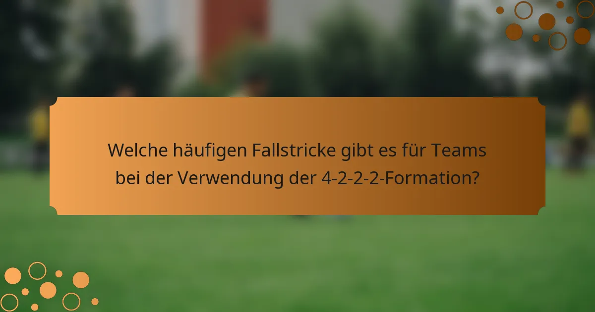 Welche häufigen Fallstricke gibt es für Teams bei der Verwendung der 4-2-2-2-Formation?