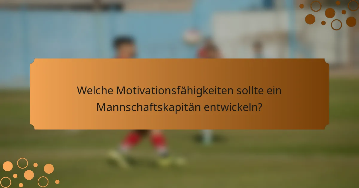 Welche Motivationsfähigkeiten sollte ein Mannschaftskapitän entwickeln?