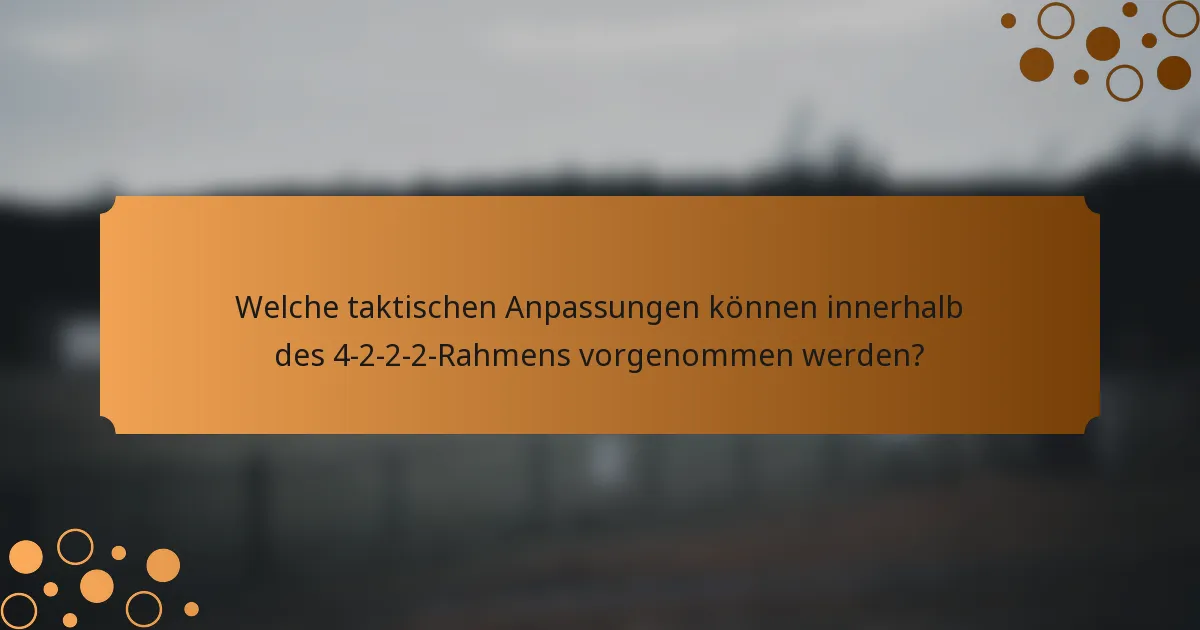 Welche taktischen Anpassungen können innerhalb des 4-2-2-2-Rahmens vorgenommen werden?
