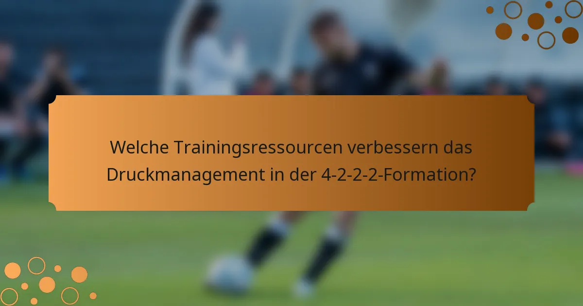Welche Trainingsressourcen verbessern das Druckmanagement in der 4-2-2-2-Formation?
