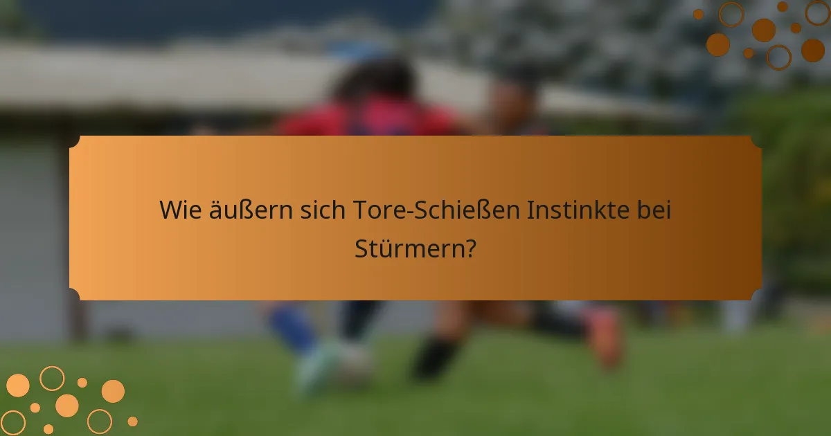 Wie äußern sich Tore-Schießen Instinkte bei Stürmern?