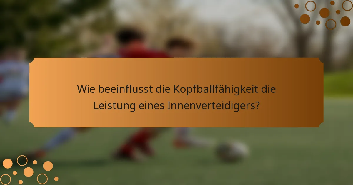 Wie beeinflusst die Kopfballfähigkeit die Leistung eines Innenverteidigers?