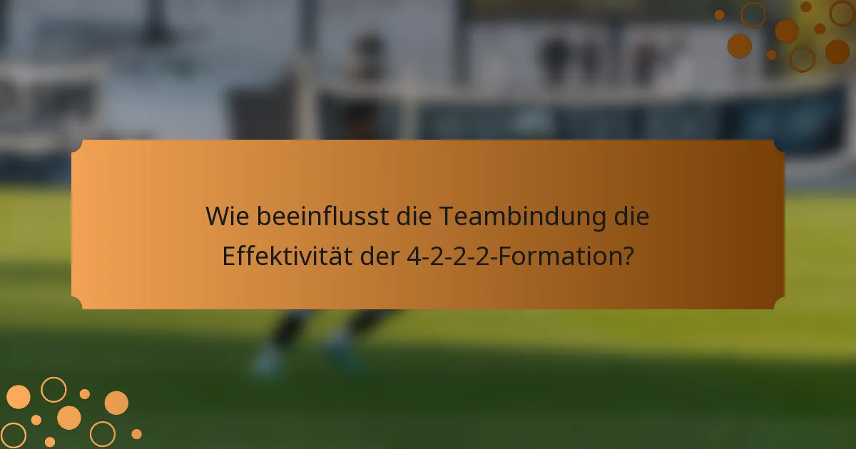 Wie beeinflusst die Teambindung die Effektivität der 4-2-2-2-Formation?