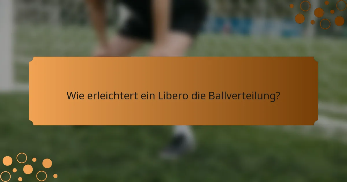 Wie erleichtert ein Libero die Ballverteilung?