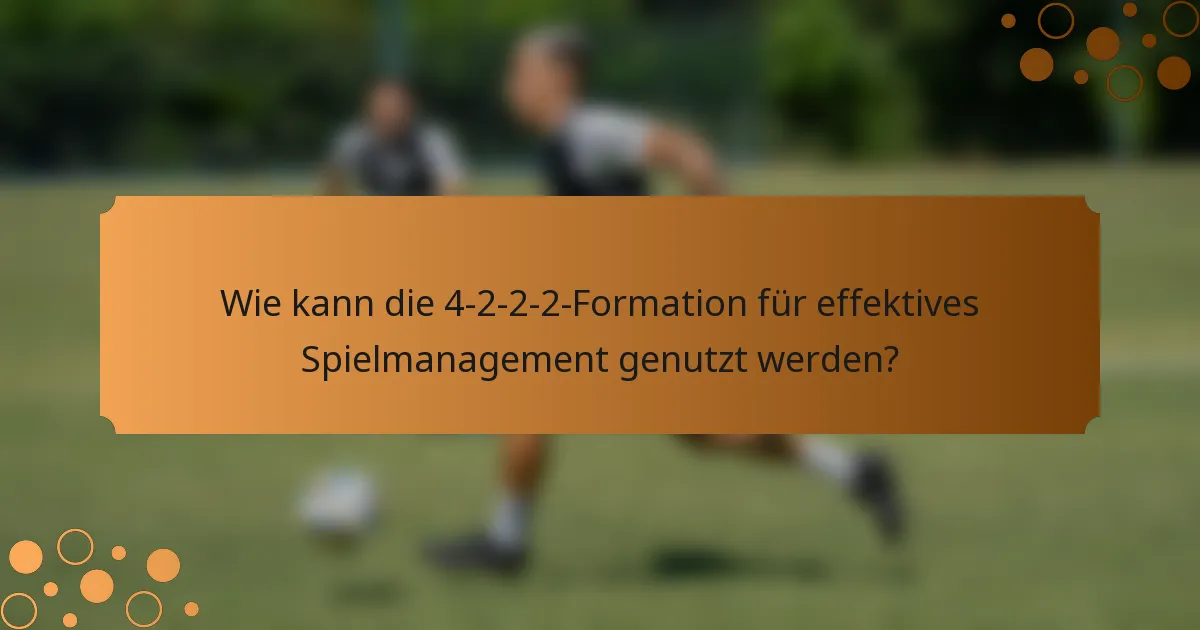 Wie kann die 4-2-2-2-Formation für effektives Spielmanagement genutzt werden?