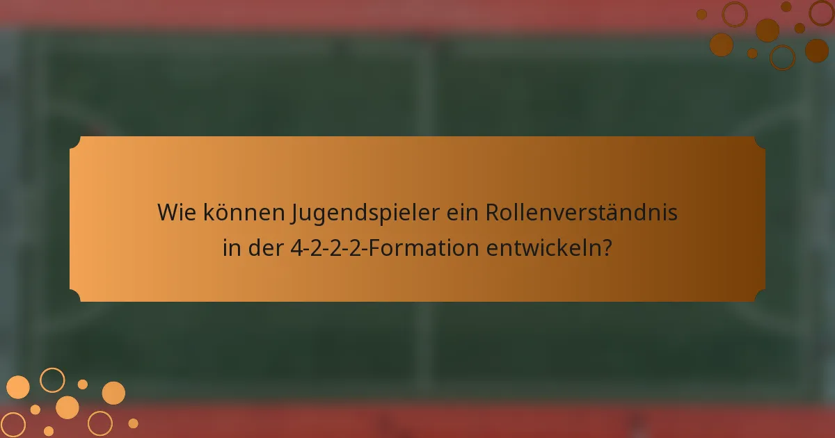 Wie können Jugendspieler ein Rollenverständnis in der 4-2-2-2-Formation entwickeln?