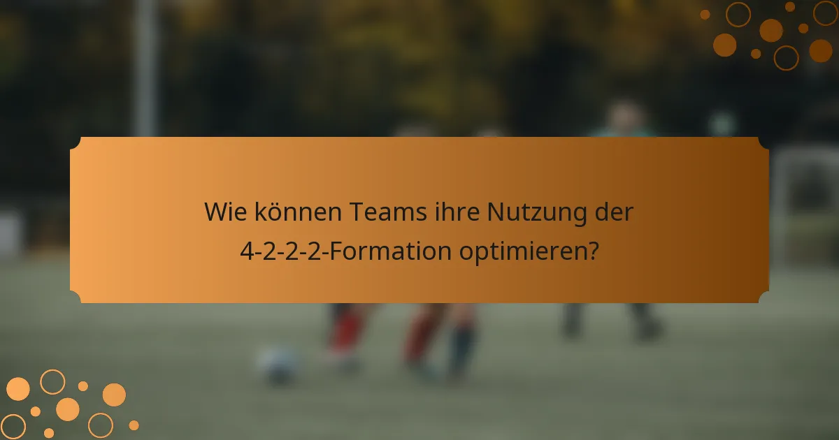 Wie können Teams ihre Nutzung der 4-2-2-2-Formation optimieren?