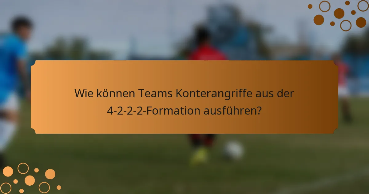 Wie können Teams Konterangriffe aus der 4-2-2-2-Formation ausführen?