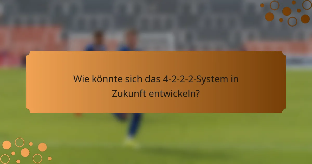 Wie könnte sich das 4-2-2-2-System in Zukunft entwickeln?
