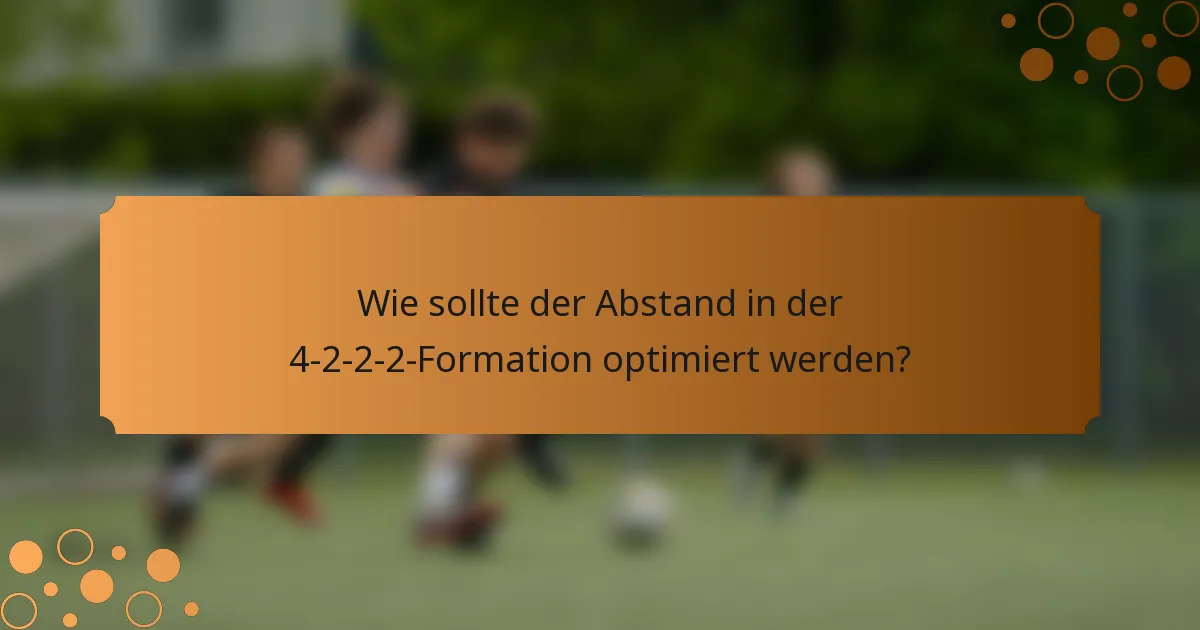 Wie sollte der Abstand in der 4-2-2-2-Formation optimiert werden?