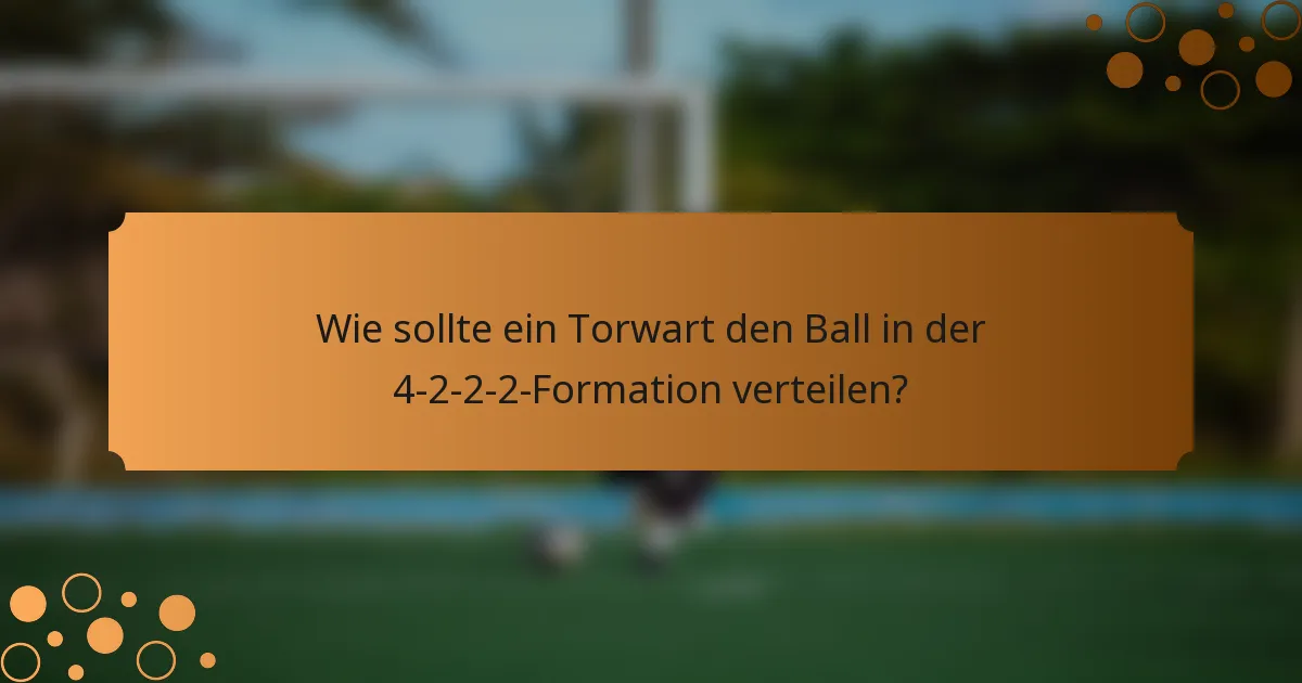Wie sollte ein Torwart den Ball in der 4-2-2-2-Formation verteilen?