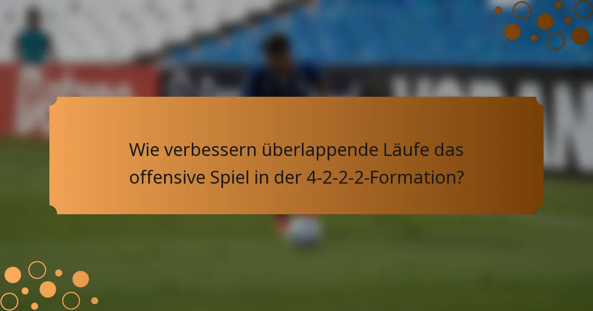 Wie verbessern überlappende Läufe das offensive Spiel in der 4-2-2-2-Formation?