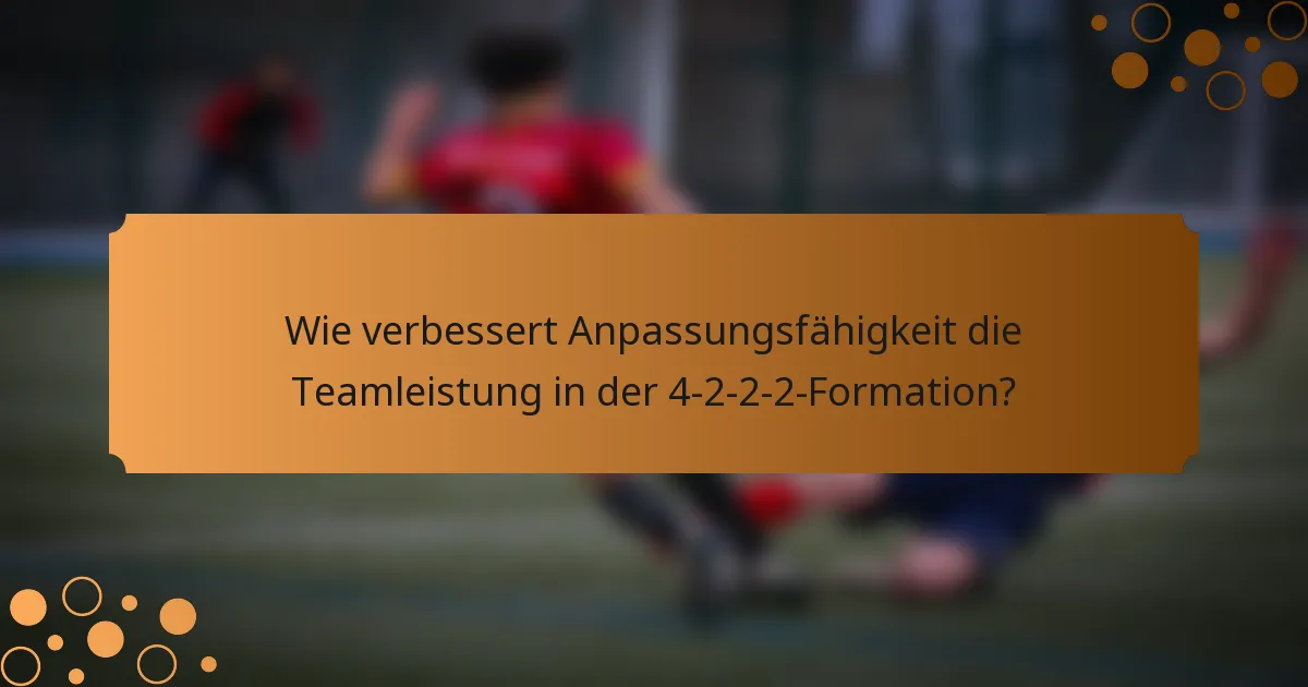 Wie verbessert Anpassungsfähigkeit die Teamleistung in der 4-2-2-2-Formation?