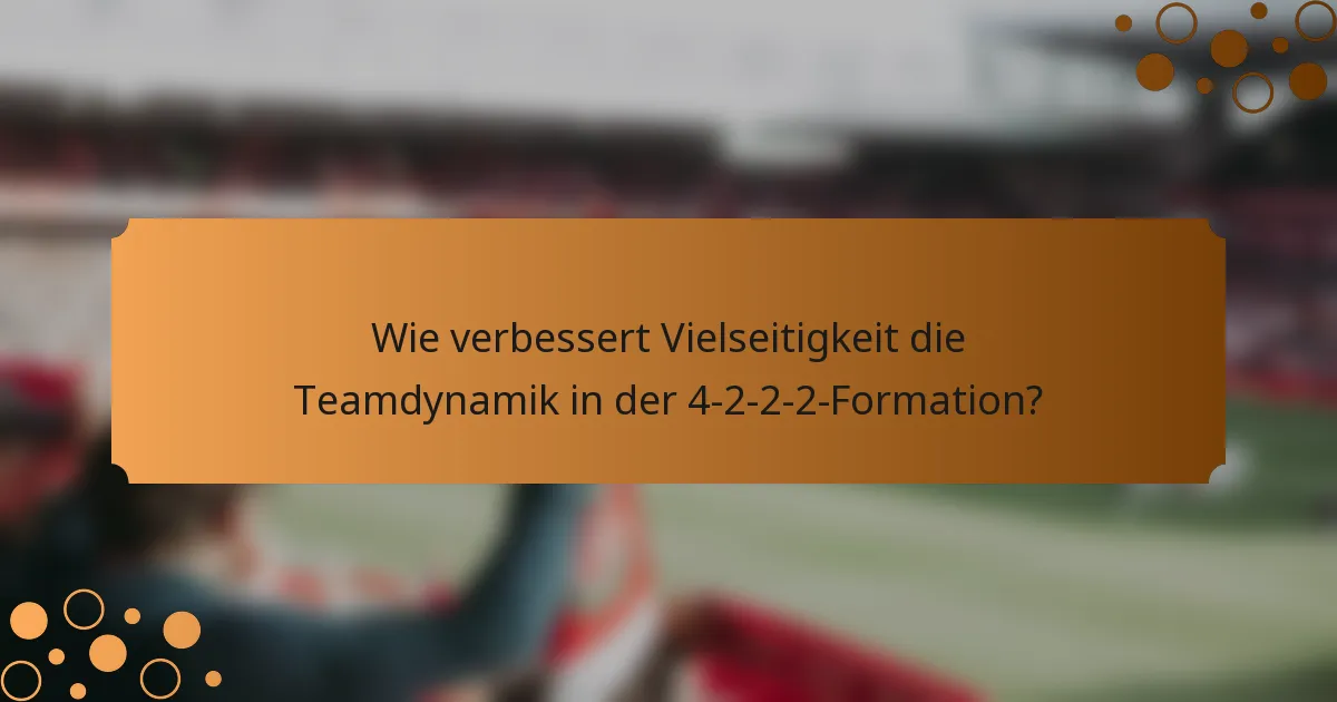 Wie verbessert Vielseitigkeit die Teamdynamik in der 4-2-2-2-Formation?