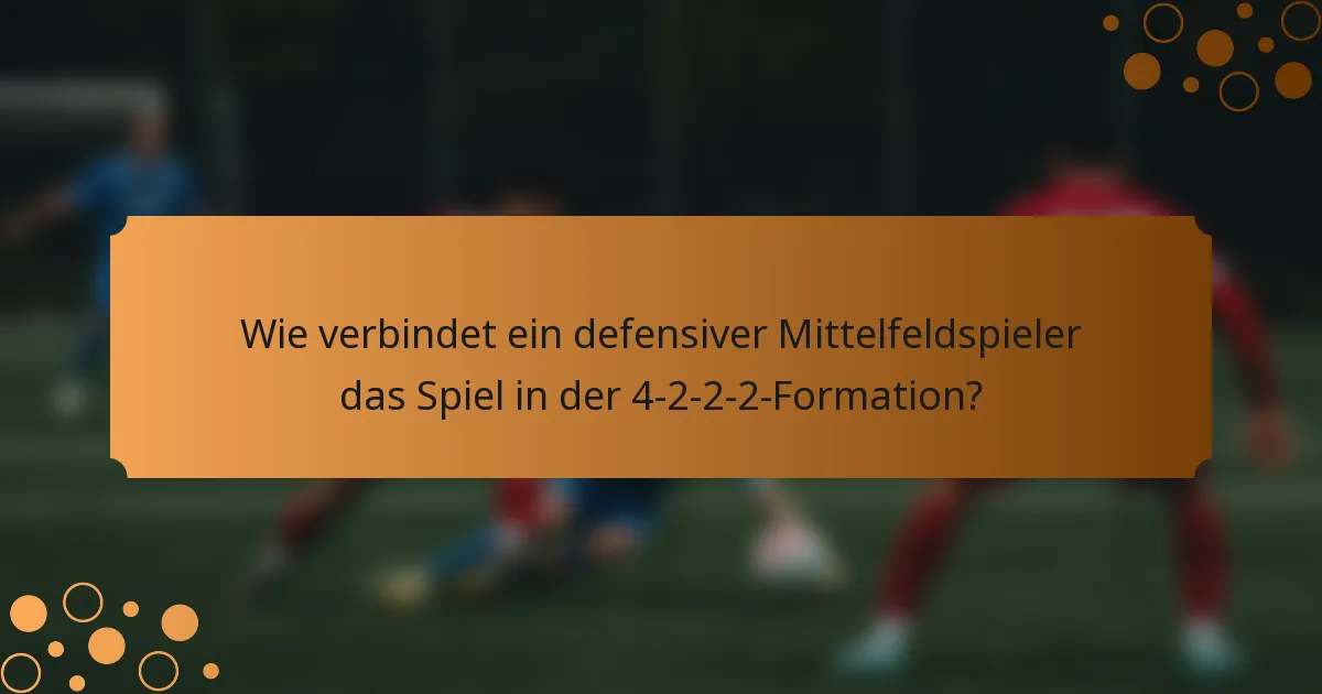 Wie verbindet ein defensiver Mittelfeldspieler das Spiel in der 4-2-2-2-Formation?
