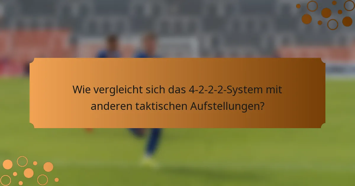 Wie vergleicht sich das 4-2-2-2-System mit anderen taktischen Aufstellungen?